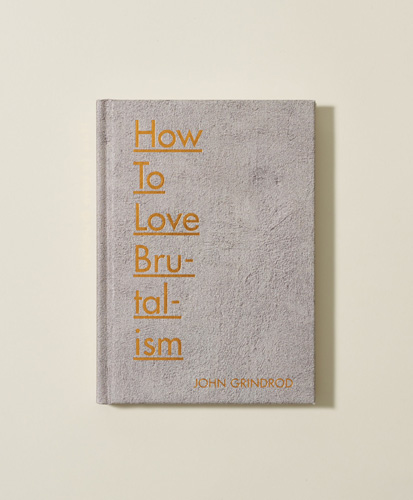 Book cover of 'How to Love Brutalism' by John Grindrod with orange text on grey concrete-textured cover.