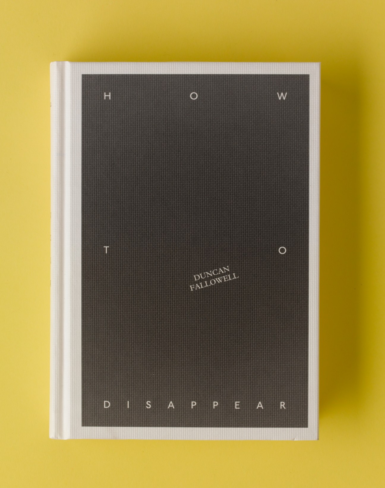 Book cover for "How to Disappear" by Duncan Fallowell with white-spaced letters on dark background against yellow backdrop.
