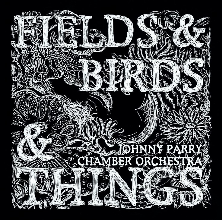 Album cover for Fields & Birds & Things by Johnny Parry Chamber Orchestra with ornate white lettering and botanical illustrations on black background.